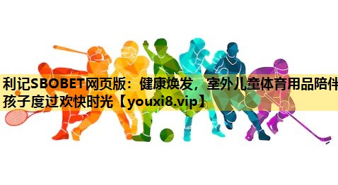 健康焕发，室外儿童体育用品陪伴孩子度过欢快时光