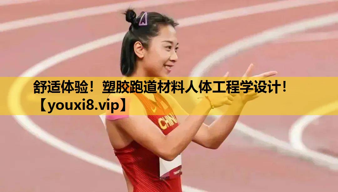 舒适体验！塑胶跑道材料人体工程学设计！